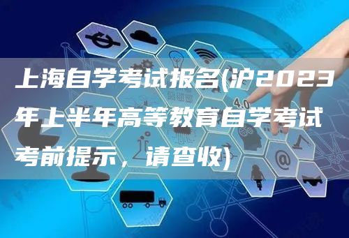 上海自学考试报名(沪2023年上半年高等教育自学考试考前提示，请查收)(图1)