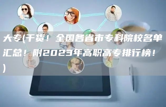 大专(干货！全国各省市专科院校名单汇总！附2023年高职高专排行榜！)(图1)