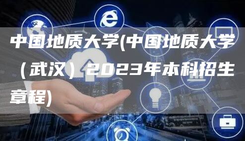 中国地质大学(中国地质大学（武汉）2023年本科招生章程)(图1)