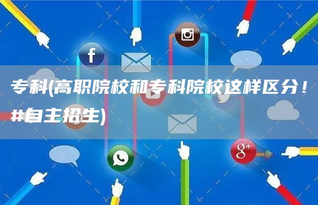 专科(高职院校和专科院校这样区分！#自主招生)(图1)