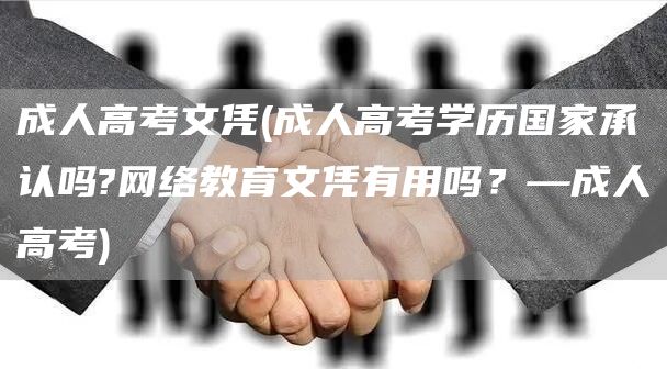 成人高考文凭(成人高考学历国家承认吗?网络教育文凭有用吗？—成人高考)(图1)