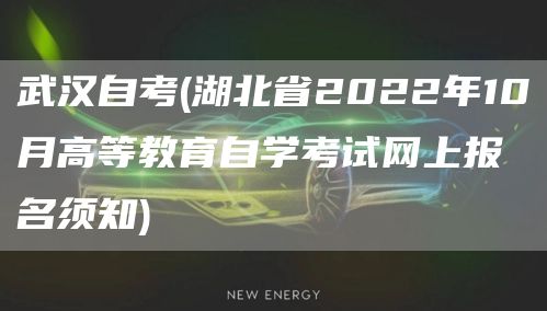 武汉自考(湖北省2022年10月高等教育自学考试网上报名须知)(图1)