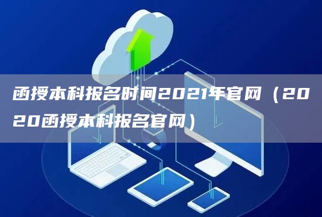 函授本科报名时间2021年官网（2020函授本科报名官网）(图1)