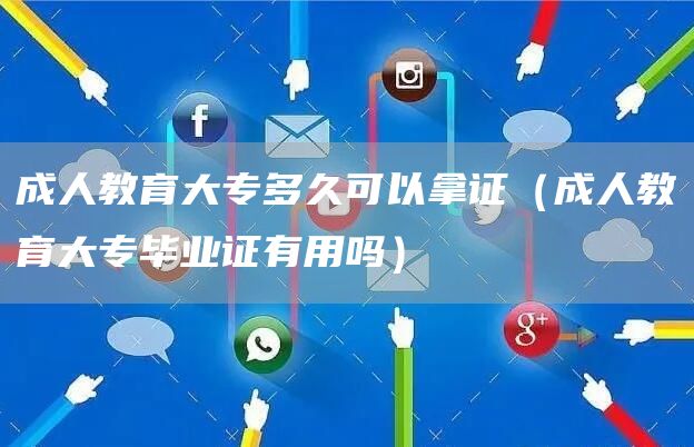 成人教育大专多久可以拿证（成人教育大专毕业证有用吗）(图1)