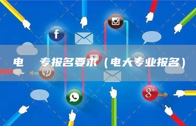 电  专报名要求（电大专业报名）(图1)