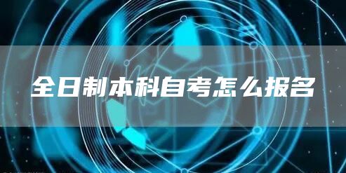 全日制本科自考怎么报名