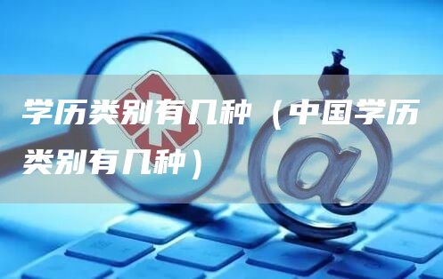 学历类别有几种（中国学历类别有几种）(图1)