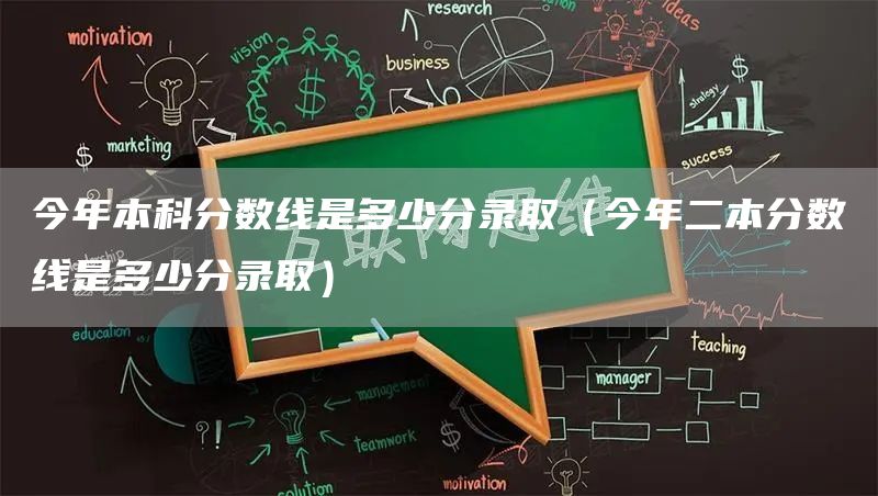 今年本科分数线是多少分录取（今年二本分数线是多少分录取）(图1)