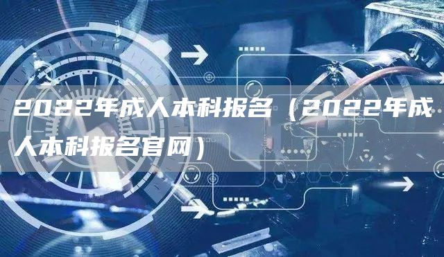 2022年成人本科报名（2022年成人本科报名官网）(图1)