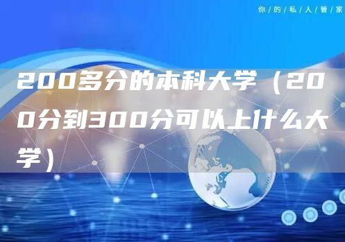 200多分的本科大学（200分到300分可以上什么大学）