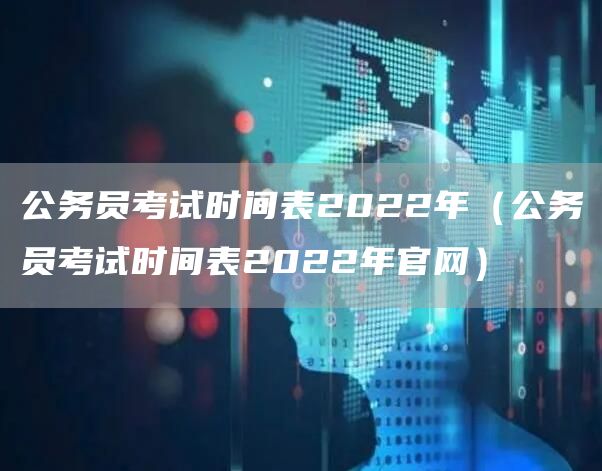 公务员考试时间表2022年（公务员考试时间表2022年官网）(图1)