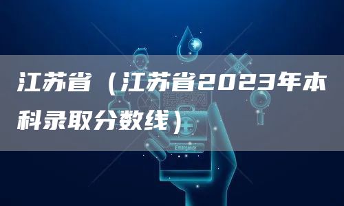 江苏省（江苏省2023年本科录取分数线）(图1)