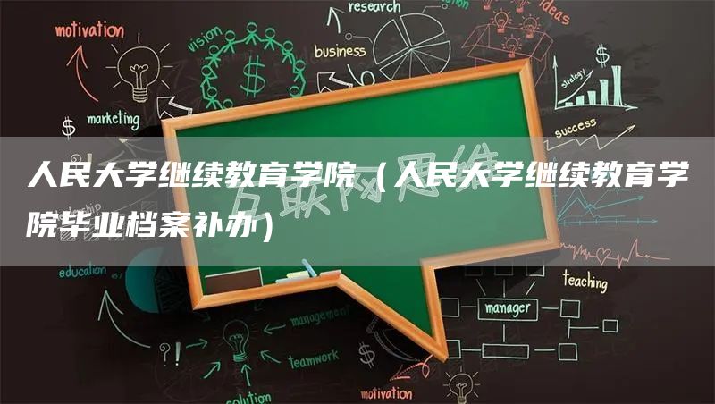 人民大学继续教育学院（人民大学继续教育学院毕业档案补办）(图1)