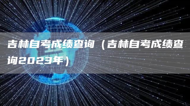 吉林自考成绩查询（吉林自考成绩查询2023年）(图1)