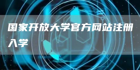 国家开放大学官方网站注册入学(图1)