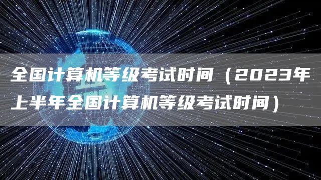 全国计算机等级考试时间（2023年上半年全国计算机等级考试时间）(图1)