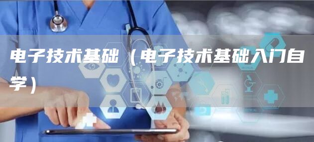 电子技术基础（电子技术基础入门自学）(图1)