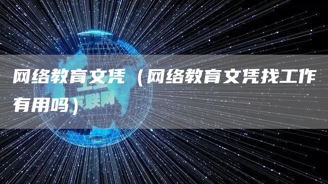 网络教育文凭（网络教育文凭找工作有用吗）(图1)