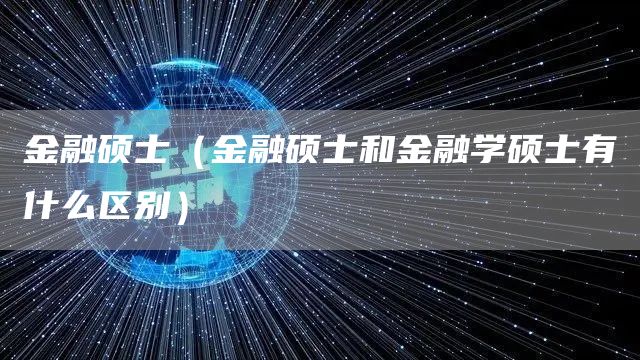 金融硕士（金融硕士和金融学硕士有什么区别）(图1)