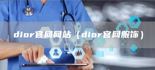 dior官网网站（dior官网服饰）