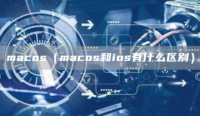 macos（macos和ios有什么区别）