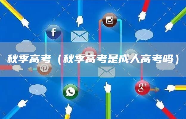 秋季高考（秋季高考是成人高考吗）(图1)