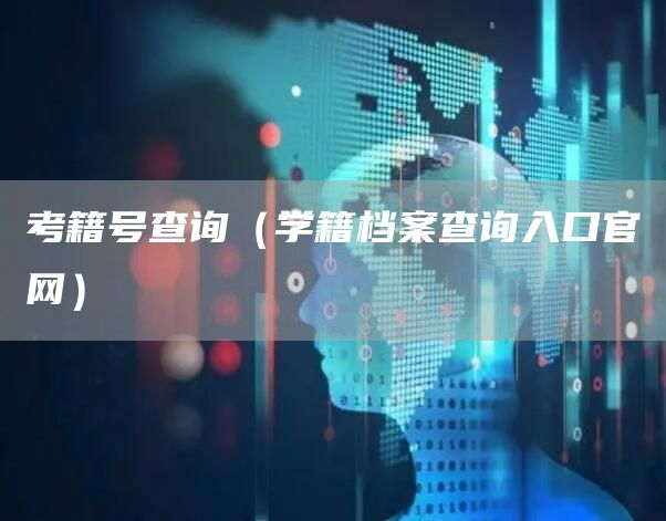 考籍号查询（学籍档案查询入口官网）(图1)