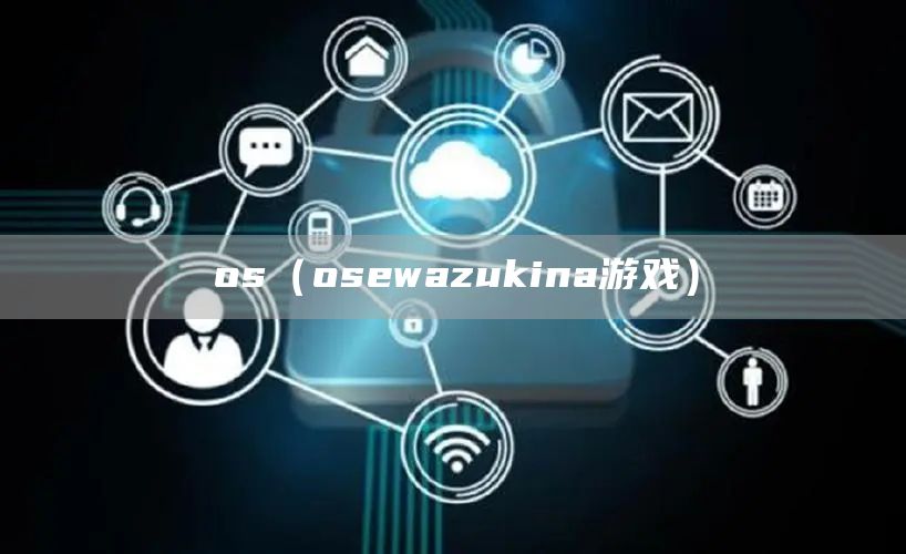 os（osewazukina游戏）(图1)