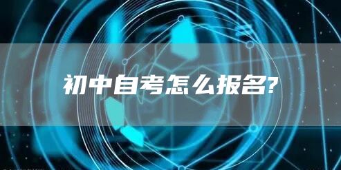 初中自考怎么报名?(图1)