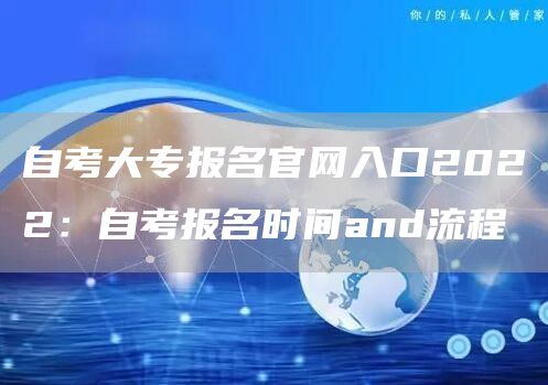 自考大专报名官网入口2022：自考报名时间and流程(图1)