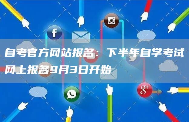 自考官方网站报名：下半年自学考试网上报名9月3日开始(图1)