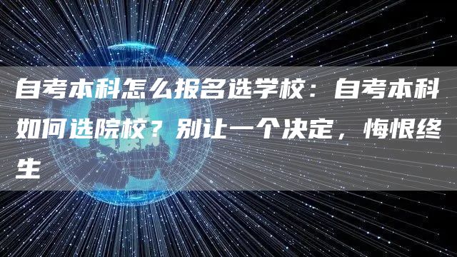 自考本科怎么报名选学校：自考本科如何选院校？别让一个决定，悔恨终生(图1)