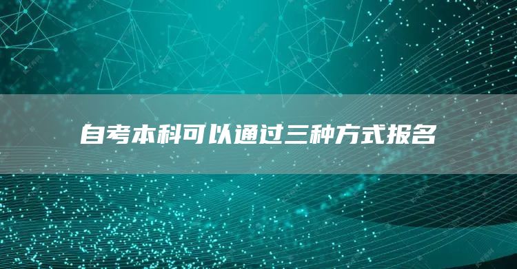 自考本科可以通过三种方式报名