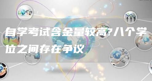 自学考试含金量较高?八个学位之间存在争议(图1)