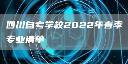 四川自考学校2022年春季专业清单(图1)