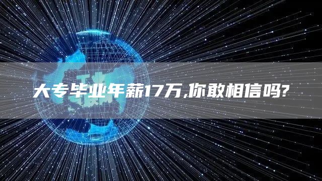 大专毕业年薪17万,你敢相信吗?