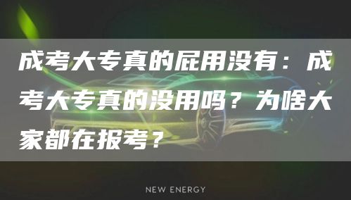 成考大专真的屁用没有：成考大专真的没用吗？为啥大家都在报考？(图1)