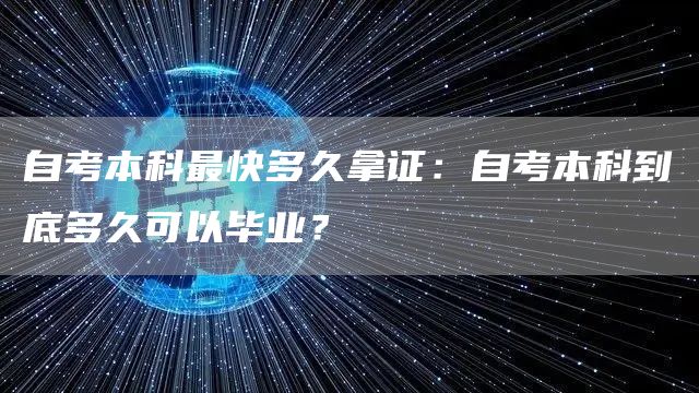 自考本科最快多久拿证：自考本科到底多久可以毕业？(图1)