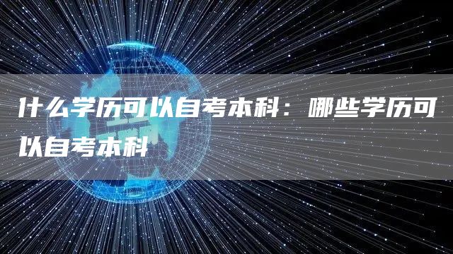 什么学历可以自考本科：哪些学历可以自考本科