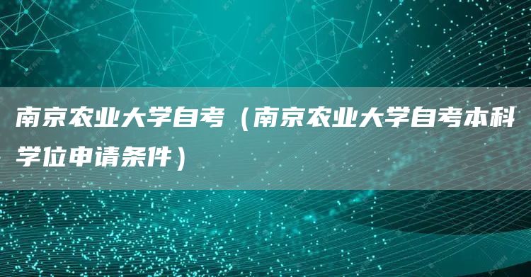 南京农业大学自考（南京农业大学自考本科学位申请条件）(图1)