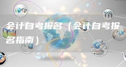 会计自考报名（会计自考报名指南）(图1)