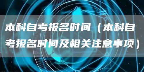 本科自考报名时间（本科自考报名时间及相关注意事项）(图1)