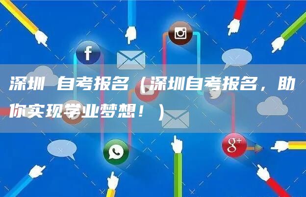 深圳 自考报名（深圳自考报名，助你实现学业梦想！）(图1)