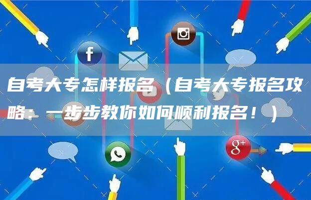 自考大专怎样报名（自考大专报名攻略：一步步教你如何顺利报名！）(图1)