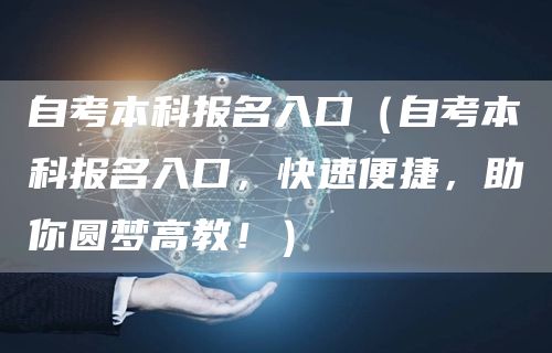 自考本科报名入口（自考本科报名入口，快速便捷，助你圆梦高教！）(图1)