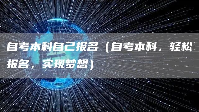 自考本科自己报名（自考本科，轻松报名，实现梦想）(图1)