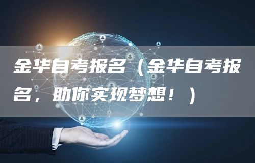 金华自考报名（金华自考报名，助你实现梦想！）(图1)