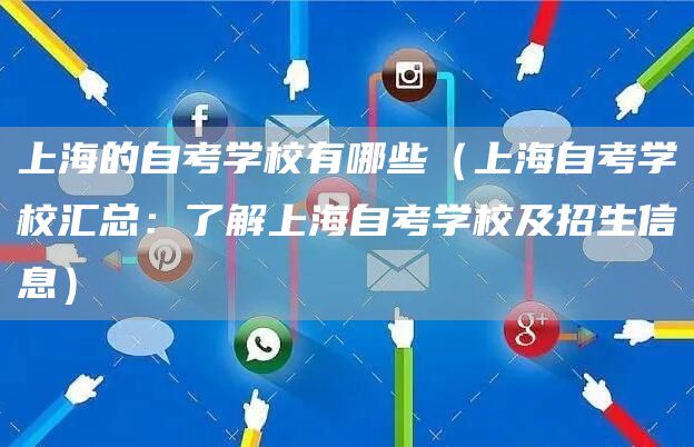 上海的自考学校有哪些（上海自考学校汇总：了解上海自考学校及招生信息）