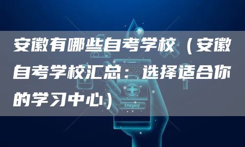 安徽有哪些自考学校（安徽自考学校汇总：选择适合你的学习中心）(图1)