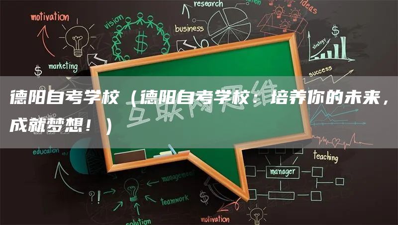 德阳自考学校（德阳自考学校：培养你的未来，成就梦想！）(图1)